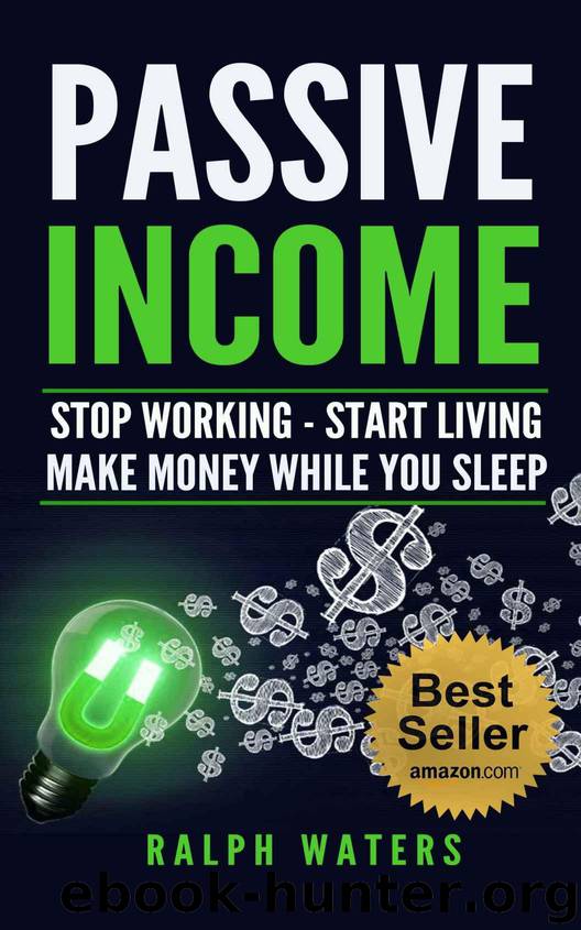 PASSIVE INCOME: Stop working - Start living - make Money while you sleep (top ideas to create your personal money machine, a step by step guide to create passive income) by Waters Ralph