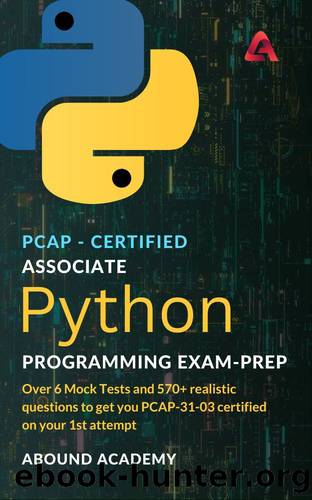 PCAP-certified Associate Python Programming Exam-Prep: Over 6 Mock Tests and 570+ realistic questions to get you PCAP-31-03 certified on your 1st attempt by Academy Abound