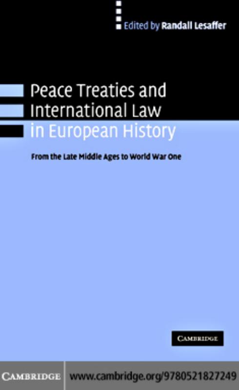 PEACE TREATIES AND INTERNATIONAL LAW IN EUROPEAN HISTORY: From the Late Middle Ages to World War One by RANDALL LESAFFER (edt)