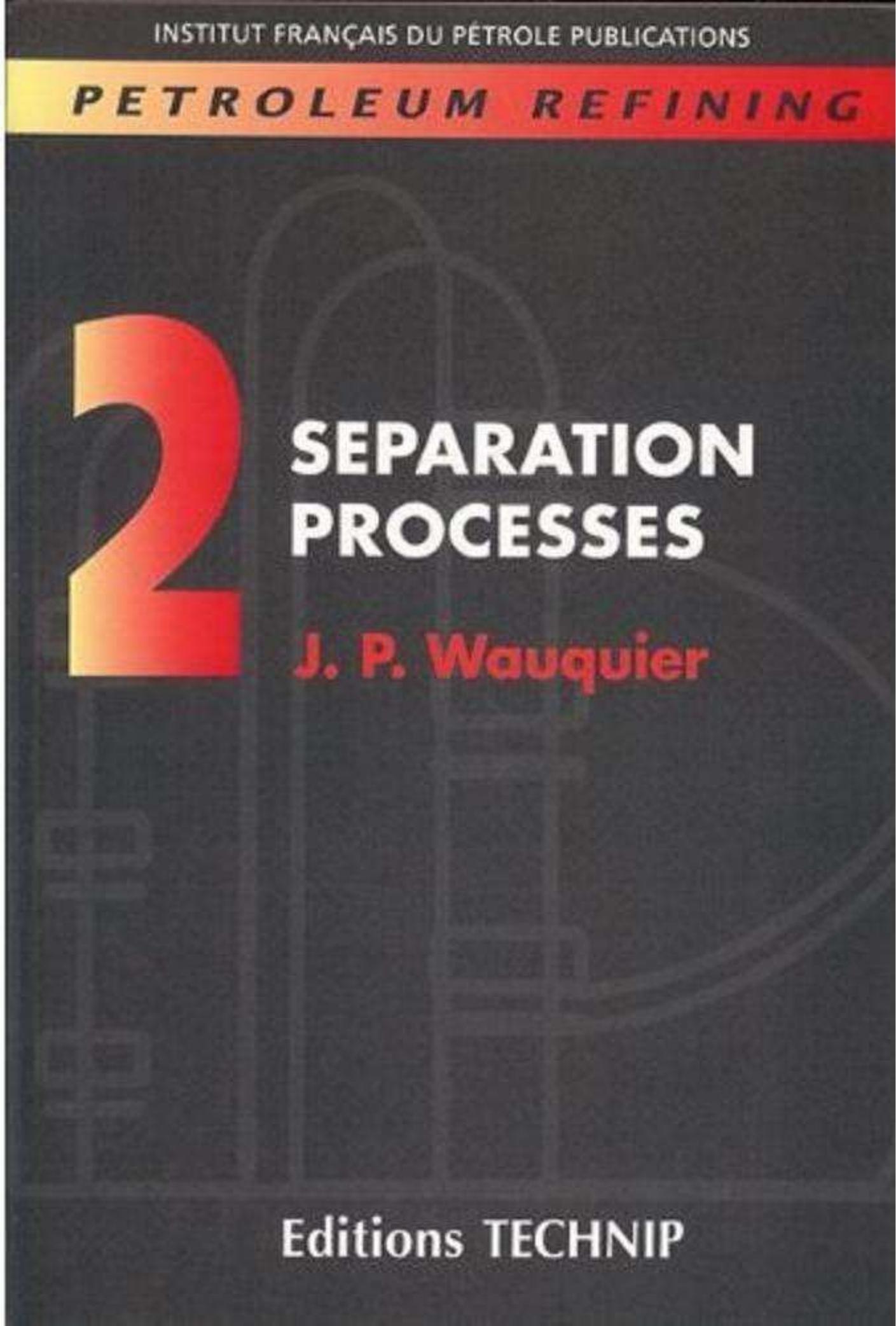 PETROLEUM REFINING V.2: Separation Processes (Publication IFP) by Jean-Pierre Wauquier