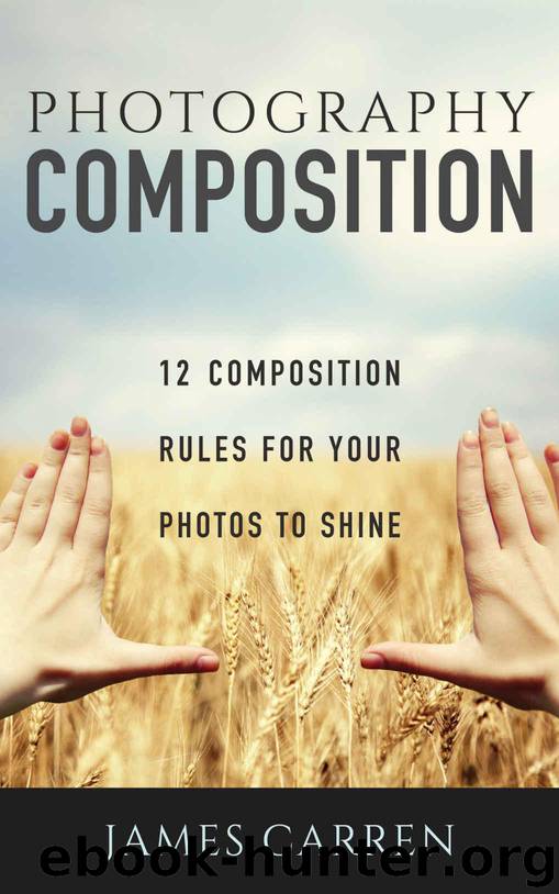 PHOTOGRAPHY: 12 Photography Composition Rules For Your Photos to Shine (Photography, Photoshop, Digital Photography, Photography Books, Photography Magazines) by Carren James