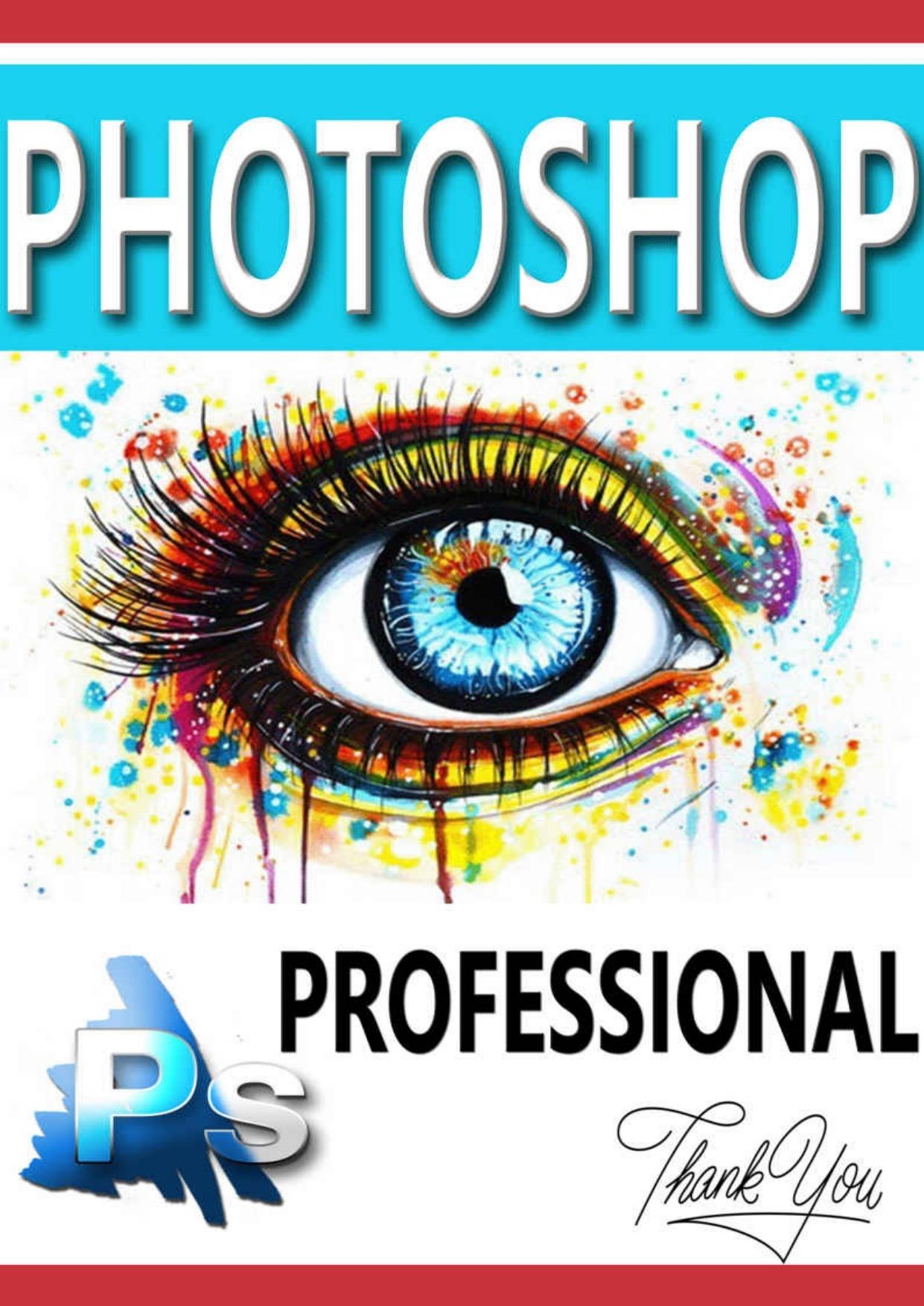 PHOTOSHOP: Beginner to Professional(Step by Step Pictures, Adobe Photoshop, Digital Photography, Graphic Design) by BEN