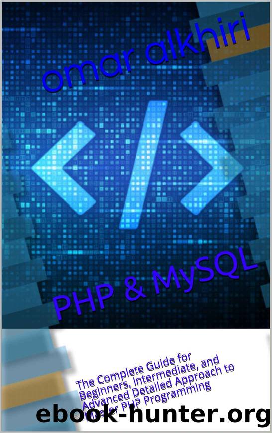 PHP & MySQL: The Complete Guide for Beginners, Intermediate, and Advanced Detailed Approach to Master PHP Programming by omar alkhiri
