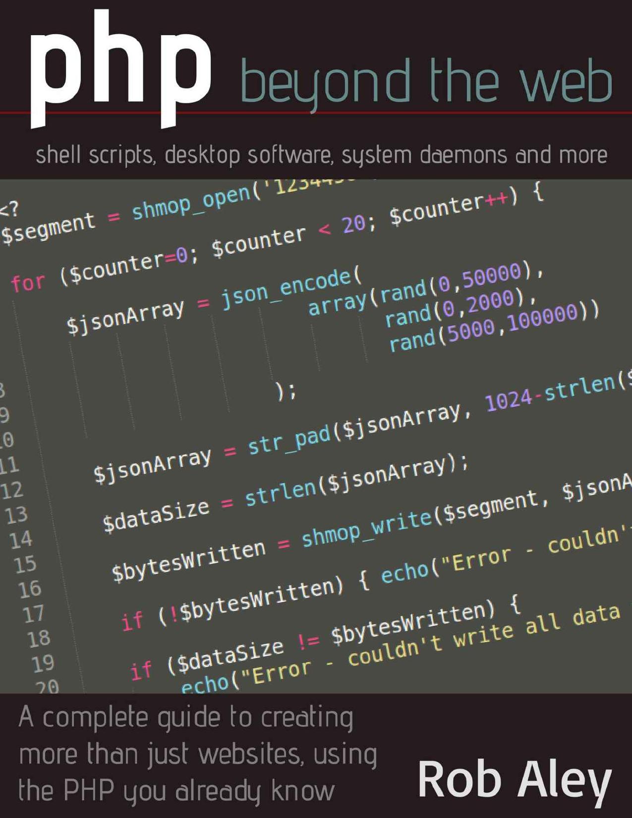 PHP Beyond the Web: shell scripts, desktop software, system daemons and more by Aley Rob
