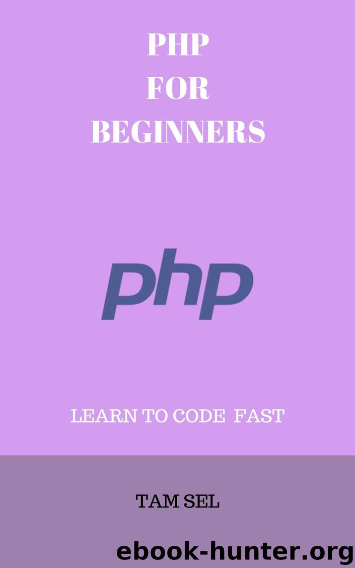 PHP FOR BEGINNERS: Learn Coding Fast! PHP Programming Language, PHP Crash Course, Quick Start Guide, PHP Tutorial Book by the PHP Program Examples, In Easy Steps! An Ultimate Beginner's Guide by SEL TAM
