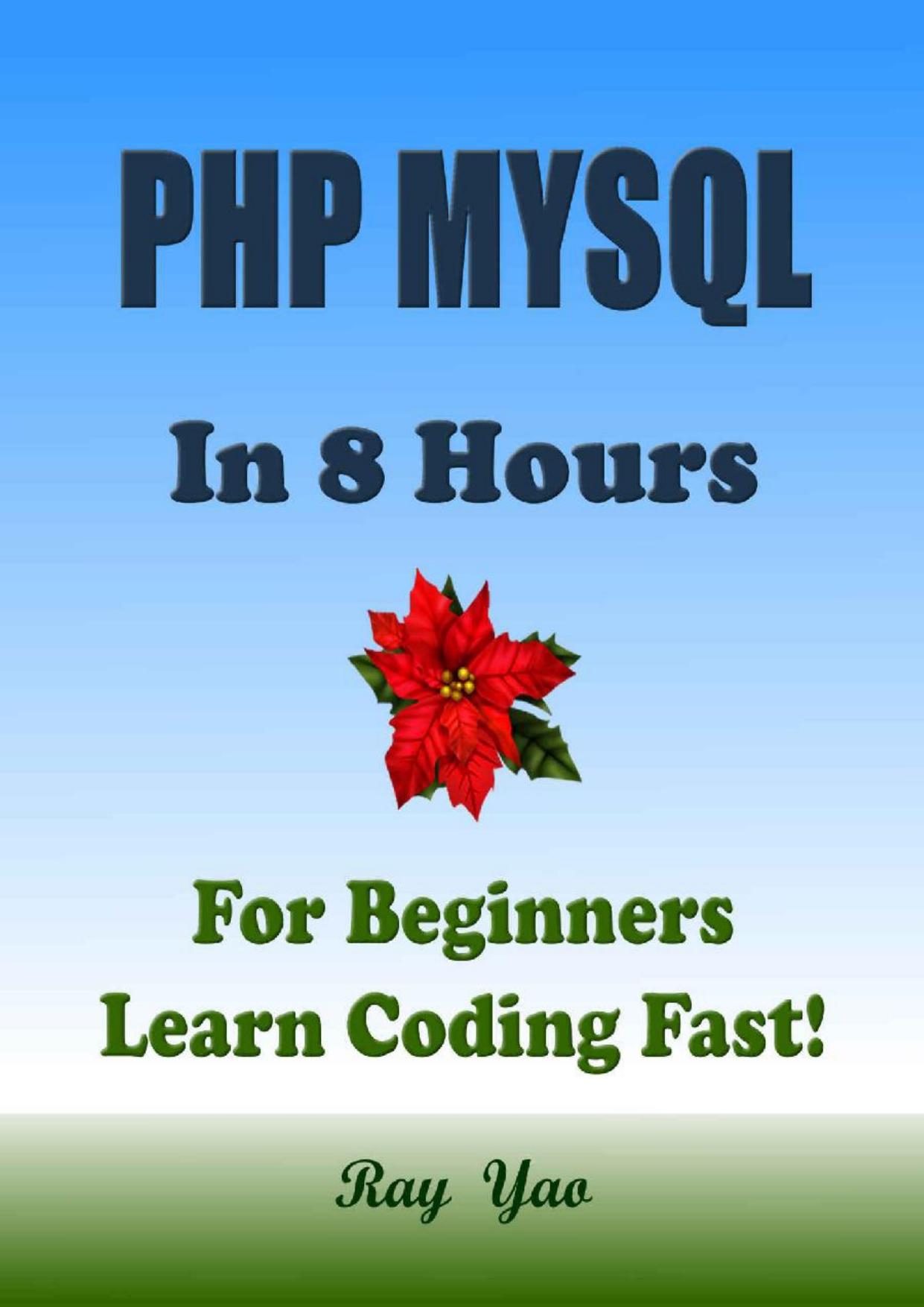 PHP MYSQL: In 8 Hours, For Beginners, Learn Coding Fast! PHP Programming Language Crash Course, A Quick Start Guide, Tutorial Book with Hands-On Projects, In Easy Steps! An Ultimate Beginner's Guide! by Ray Yao