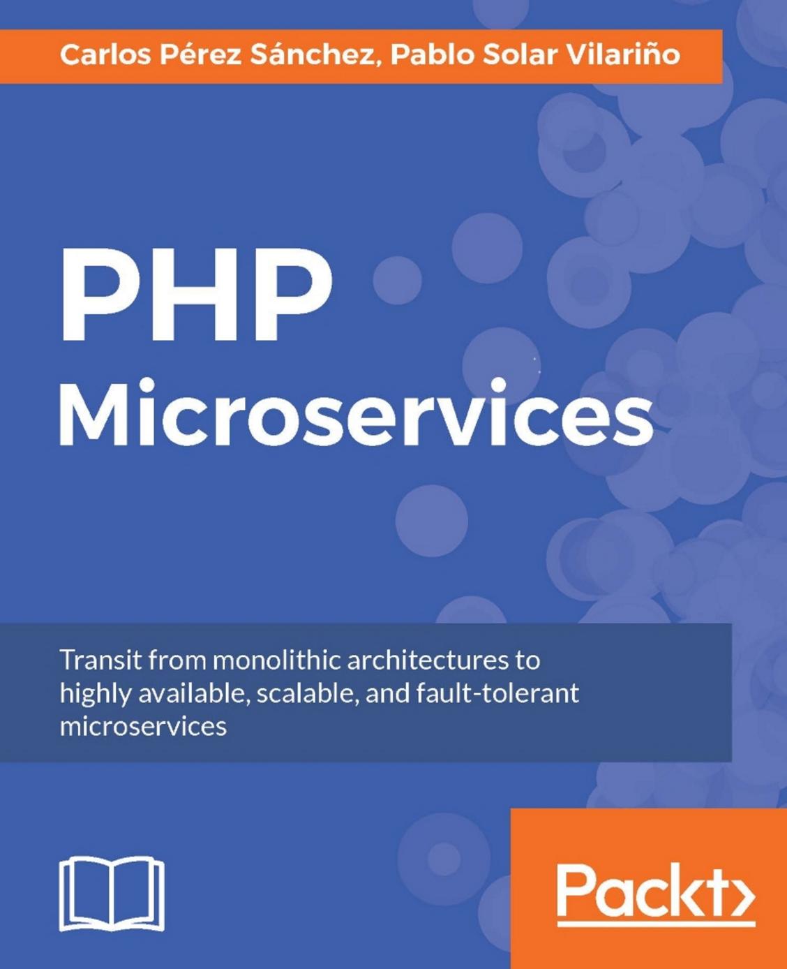 PHP Microservices: Transit from monolithic architectures to highly available, scalable, and fault-tolerant microservices by Unknown