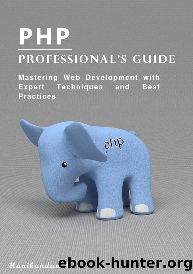 PHP Professional's Guide: Mastering Web Development with Expert Techniques and Best Practices by M Manikandan