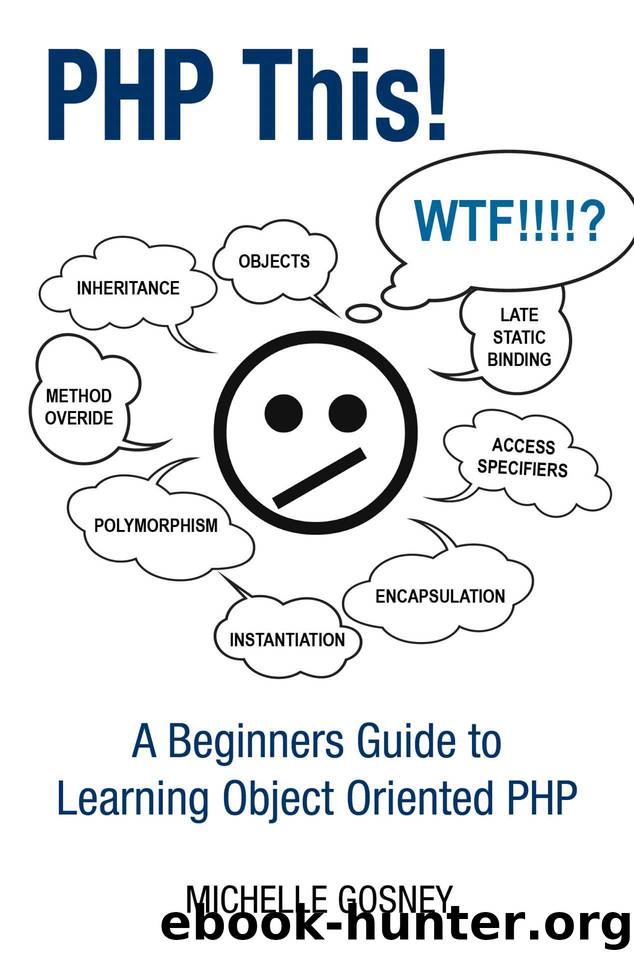 PHP This! A Beginners Guide to Learning Object Oriented PHP by Michelle Gosney