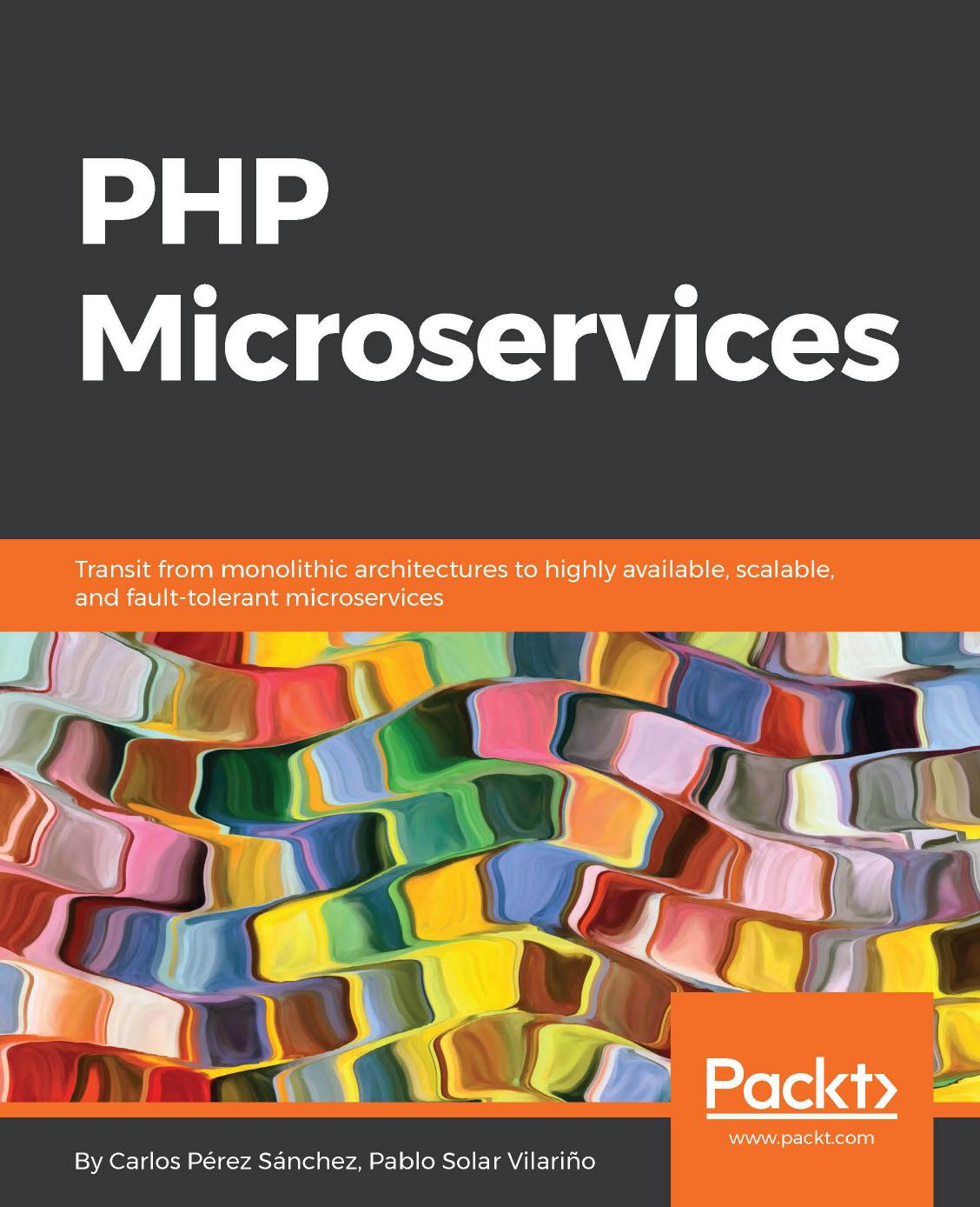 PHP microservices: transit from monolithic architectures to highly available, scalable, and fault-tolerant microservices by Pérez Sánchez Carlos;Solar Vilariño Pablo