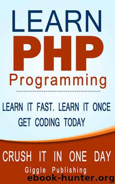 PHP: Learn PHP Programming - CRUSH IT IN ONE DAY. Learn It Fast. Learn It Once. Get Coding Today. (PHP, PHP Programming, PHP Course, PHP Book, PHP Programming Language, PHP Book-Course, Learn PHP) by Giggle Publishing