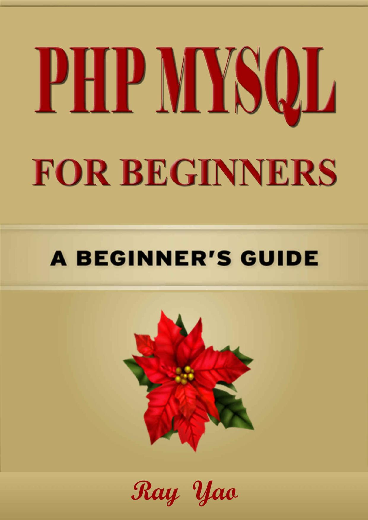 PHP: MYSQY for Beginners, Learn PHP MYSQL fast! A smart way to learn PHP & MYSQL in 8 hours. Plain & Simple. PHP programming, PHP in easy steps, Start coding today:: A Beginner's Guide, Fast & Easy! by Ray Yao