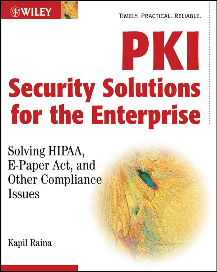 PKI Security Solutions for the Enterprise: Solving HIPAA, E-Paper Act, and Other Compliance Issues by Kapil Raina