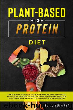 PLANT-BASED HIGH-PROTEIN DIET: The athletes nutrition guide with easy recipes to burn fat. How to use vegetable-based protein and boost energy for muscle growth and athletic performance improvement by Ellis Summer