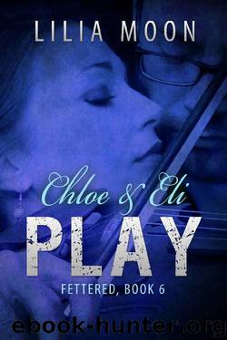 PLAY - Chloe & Eli (Fettered Book 6) by Lilia Moon
