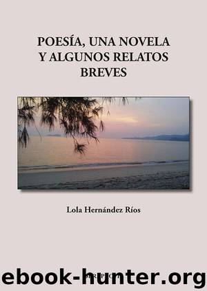 POESÍA, UNA NOVELA Y ALGUNOS RELATOS BREVES by Lola Hernández Ríos
