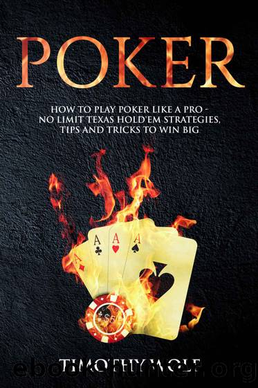 POKER: How to Play Poker like a Pro - No Limit Texas Hold'em Strategies, Tips and Tricks to Win Big by Timothy Wolf