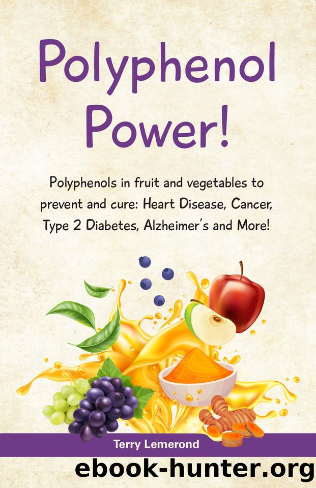 POLYPHENOL POWER!: Polyphenols in fruit and vegetables to prevent and cure: â¢ Heart Disease â¢ Cancer â¢ Type 2 Diabetes â¢ Alzheimerâs and more! by Lemerond Terry