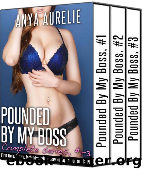 POUNDED BY MY BOSS, complete series (#1-3): First time, fertile, one-on-one and MFM, forbidden, older man younger woman, CMNF by Anya Aurelie