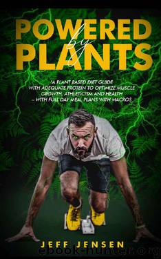POWERED BY PLANTS : A Plant based diet guide with adequate protein to optimize muscle growth, athleticism and health – With full day meal plans with macros ... salt, Plant based diet for athletes) by Jeff Jensen