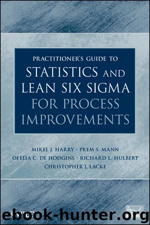 PRACTITIONERS GUIDE FOR STATISTICS AND LEAN SIX SIGMA FOR PROCESS IMPROVEMENTS by Mikel J. Harry Prem S. Mann Ofelia de Hodgins Chris Lacke & Richard Hulbert
