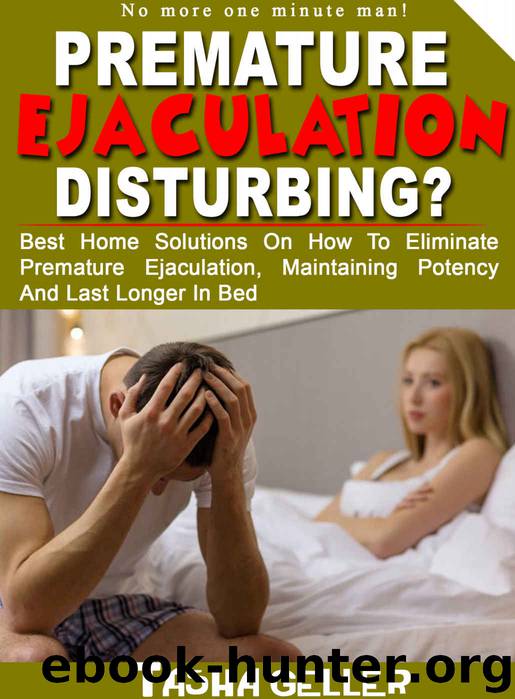 PREMATURE EJACULATION DISTURBING?: Best Home Solutions On how to eliminate premature ejaculation, maintaining potency and last longer in bed by Tasha Geller