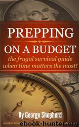 PREPPING ON a BUDGET the Frugal Survival Guide When Time Matters the Most! by George Shepherd