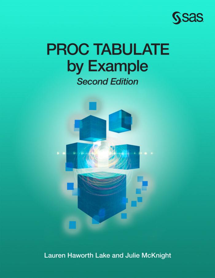 PROC TABULATE by Example, Second Edition by Lake Lauren Haworth McKnight Julie