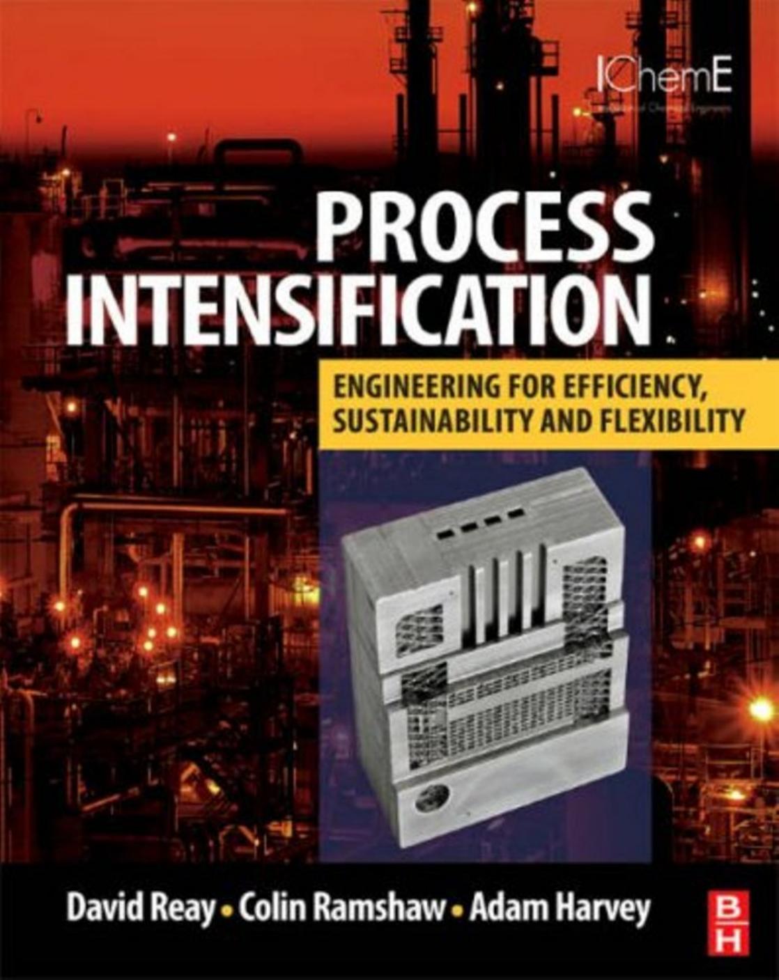 PROCESS INTENSIFICATION: Engineering for Efficiency, Sustainability and Flexibility by David Reay Colin Ramshaw Adam Harvey