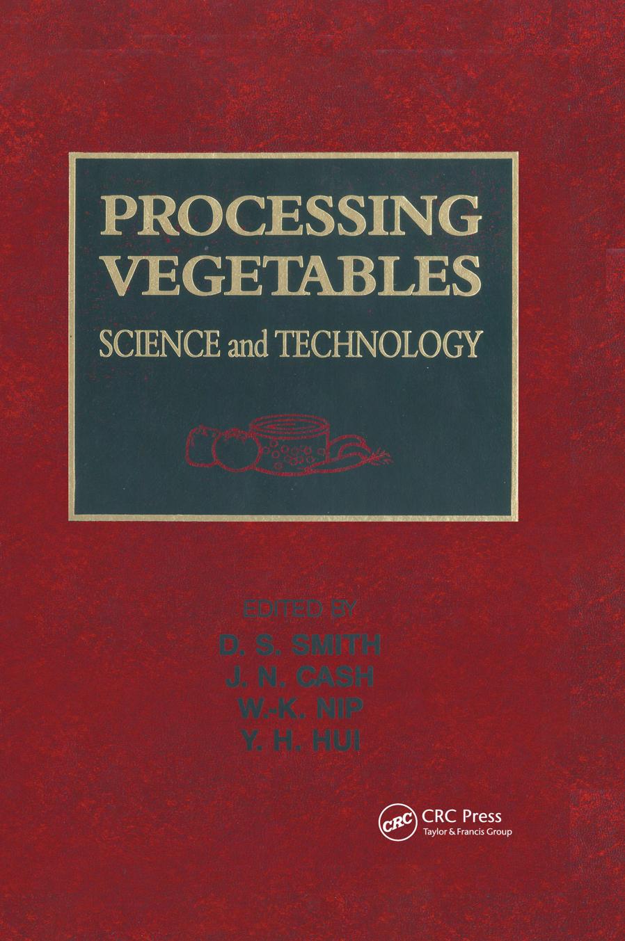PROCESSING VEGETABLES;SCIENCE and TECHNOLOGY by DURWARD S. SMITH & JERRY N. CASH & WAI-KIT NIP & Y. H. HUI