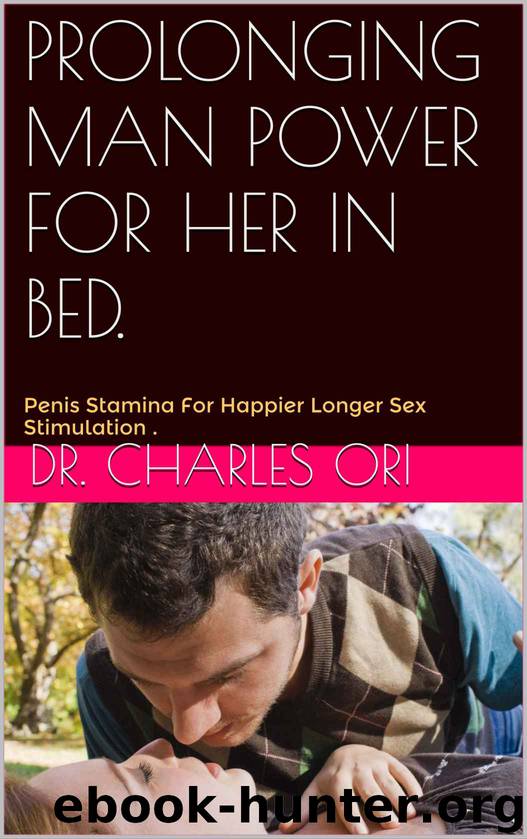 PROLONGING MAN POWER FOR HER IN BED.: Penis Stamina For Happier Longer Sex Stimulation . by Ori DR. charles