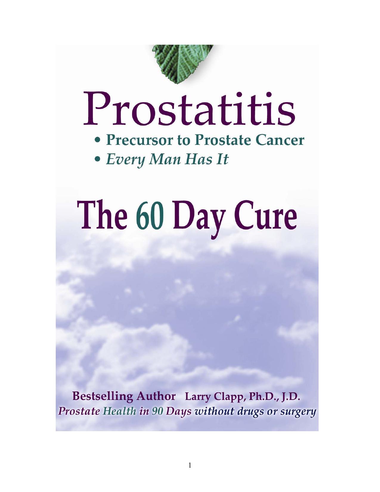 PROSTATITIS â THE 60 DAY CURE - Precursor to Prostate Cancer, every man has it - Prostate Health in 90 days without drugs or surgery by Larry Clapp PhD JD Fereydoon Batmanghelidj MD Dr Joseph Mercola
