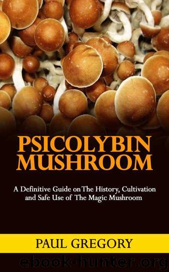 PSILOCYBIN MUSHROOM: A Definitive Guide on the History, Cultivation and Safe Use of the Magic Mushroom. by Gregory Paul