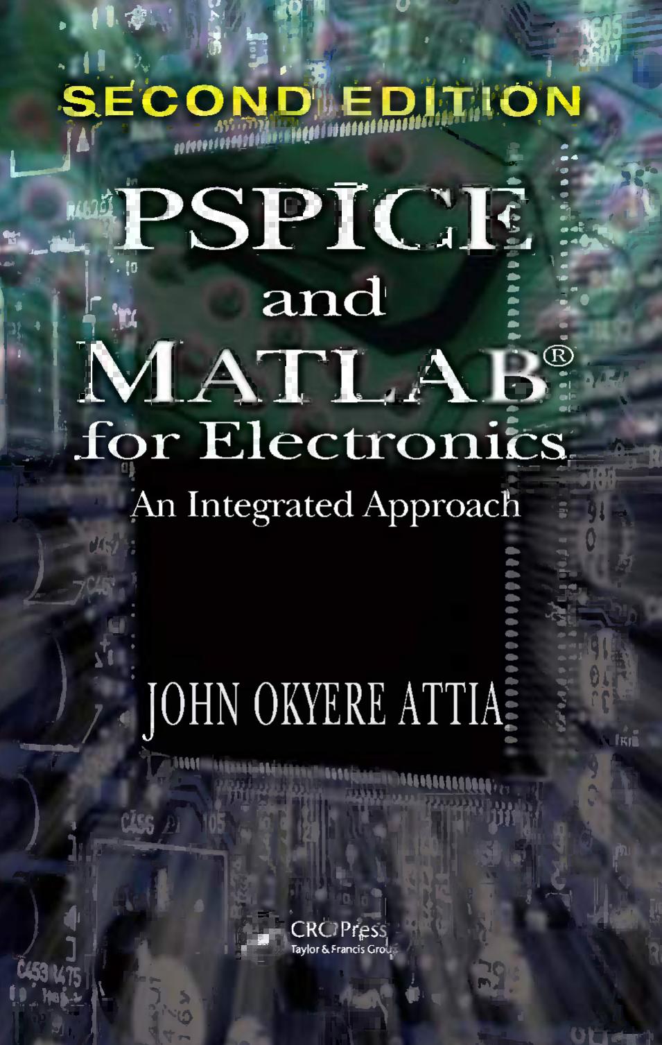 PSPICE and MATLAB for Electronics: An Integrated Approach (2nd edition) (Repost) by John Okyere Attia