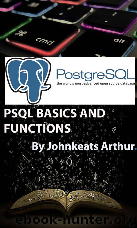 PSQL BASICS AND FUNTIONS by JOHNKEATS ARTHUR