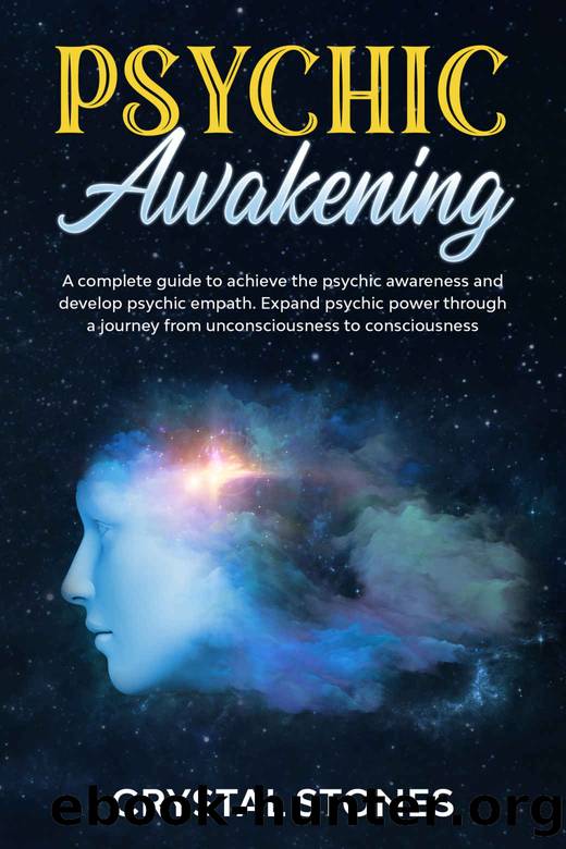 PSYCHIC AWAKENING: A complete guide to achieve the Psychic Awareness and develop Psychic Empath. Expand Psychic Power through a journey from Unconsciousness to Consciousness by Crystal Stones
