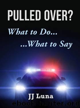 PULLED OVER: What to do...What to say by J.J. Luna