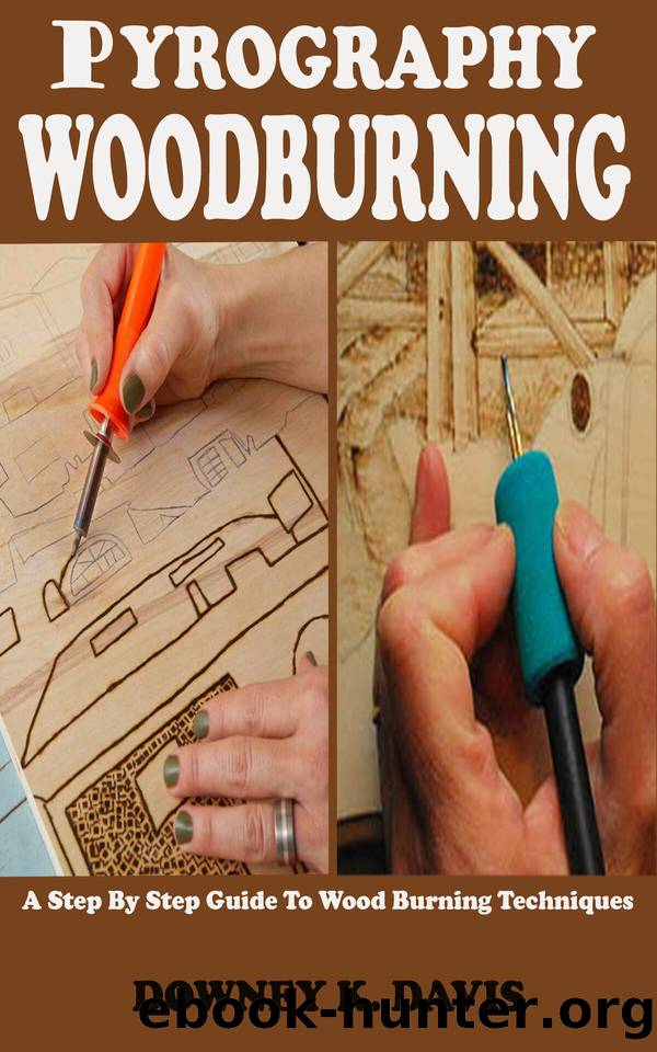 PYROGRAPHY WOOD BURNING: A Step By Step Instructional Guide For Beginners And Seniors To Master The Techniques And Art Of Woodburning, Stencils, Projects, ... Kits Including Safety Tips & Tricks by DAVIS DOWNEY K