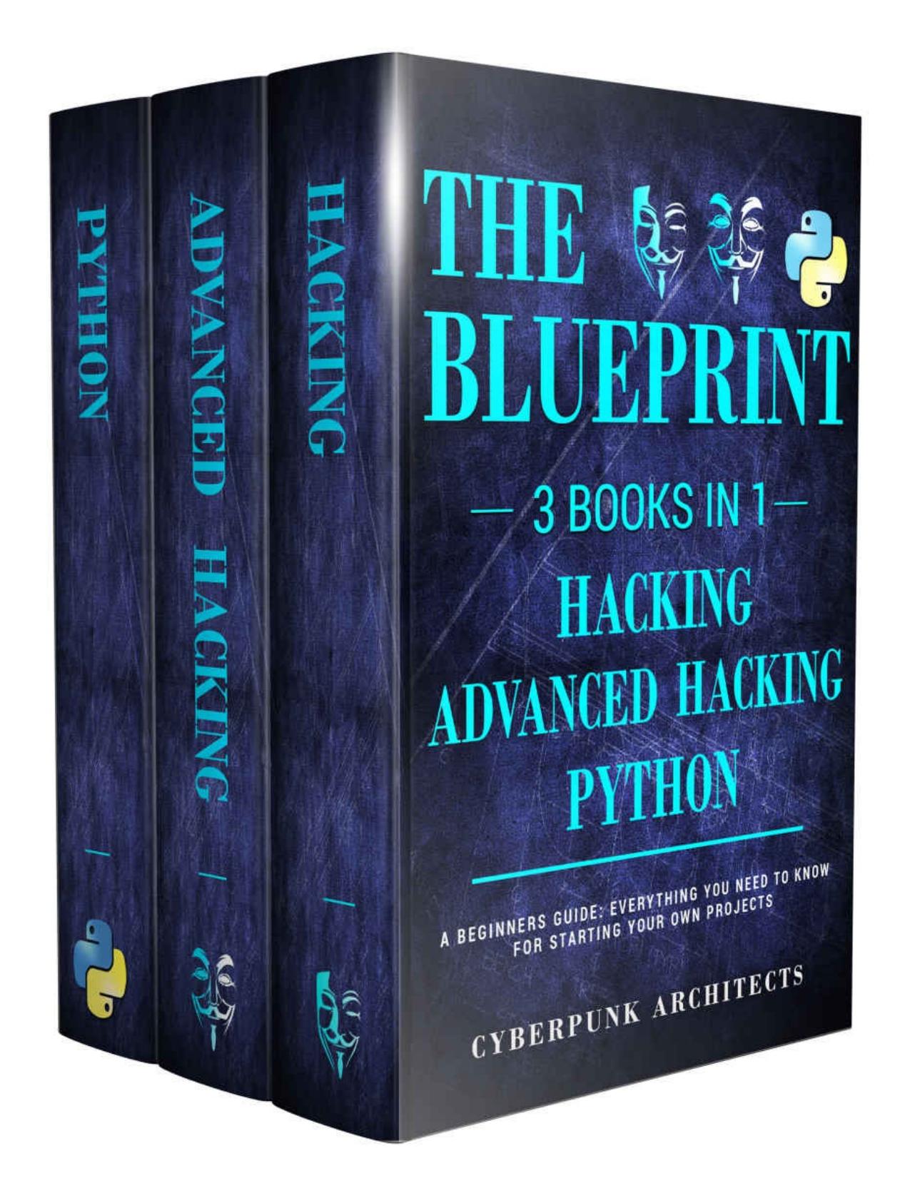PYTHON & HACKING BUNDLE: 3 BOOKS IN 1: THE BLUEPRINT: Everything You Need To Know For Python Programming and Hacking! (CyberPunk Blueprint Series) by CyberPunk Architects