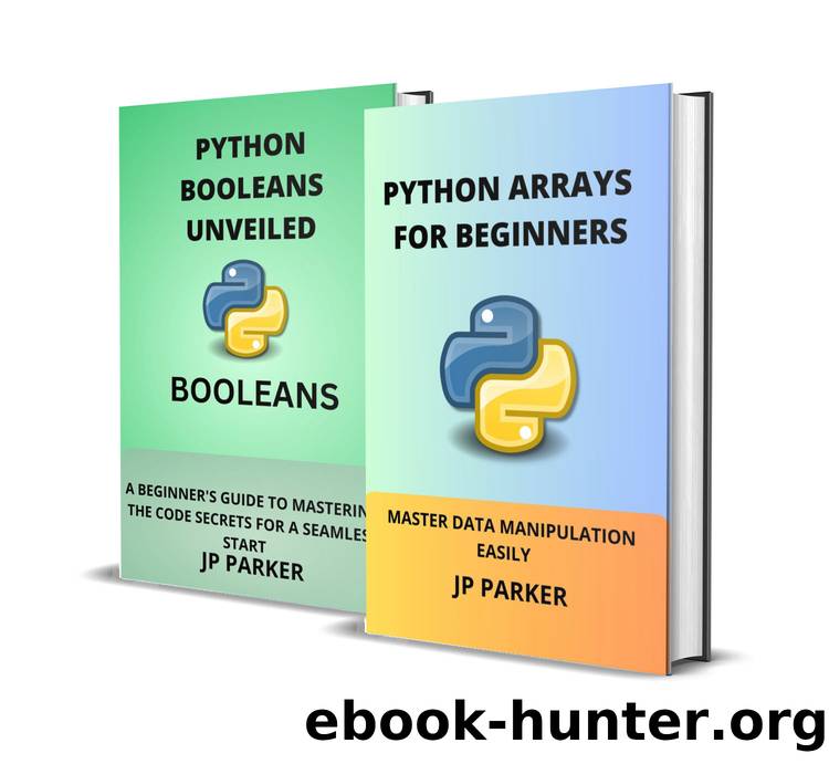 PYTHON ARRAYS AND PYTHON BOOLEANS FOR BEGINNERS: MASTER DATA MANIPULATION EASILY - 2 BOOKS IN 1 by PARKER JP