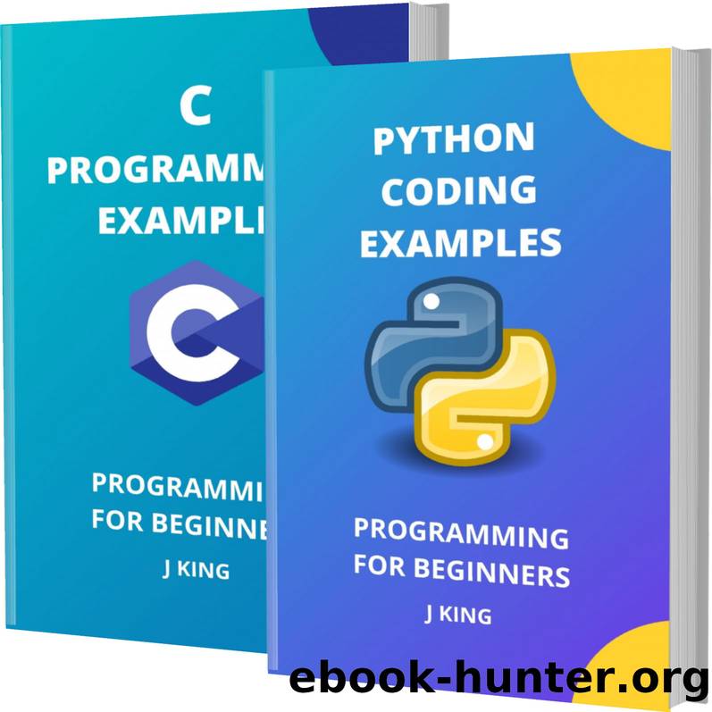 PYTHON CODING AND C PROGRAMMING EXAMPLES: PROGRAMMING FOR BEGINNERS by KING J