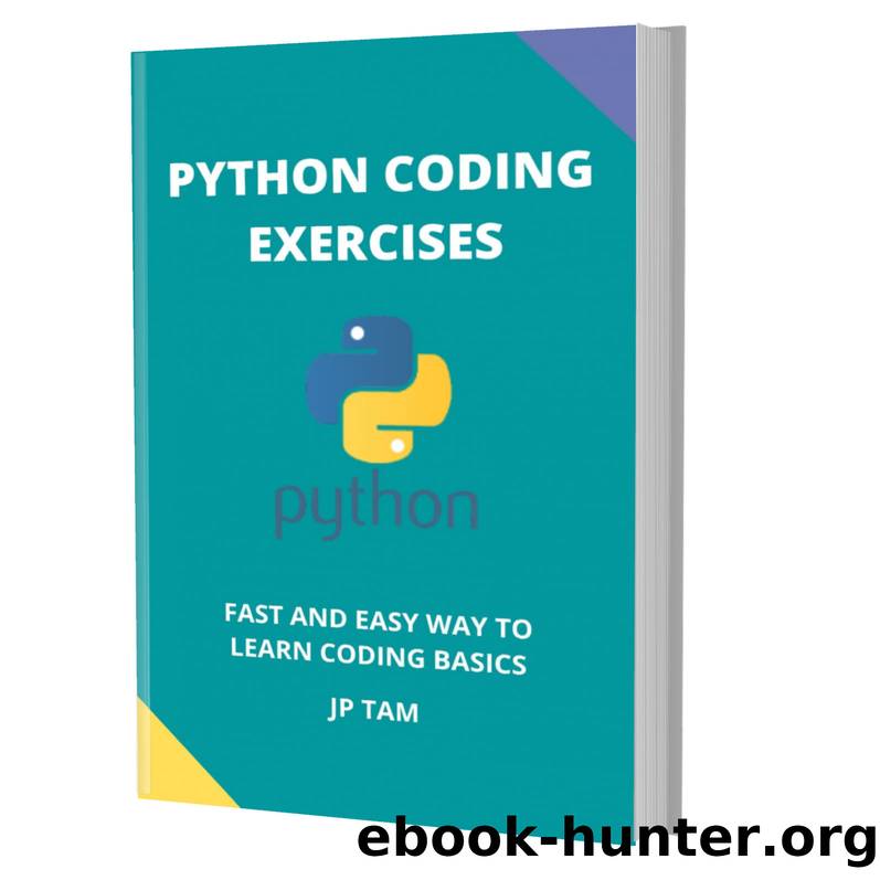 PYTHON CODING EXERCISES: CODING FOR BEGINNERS by JP TAM