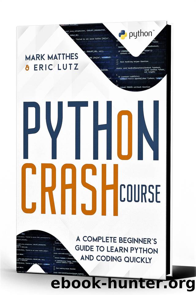 PYTHON CRASH COURSE: A COMPLETE BEGINNER’S GUIDE TO LEARN PYTHON AND CODING QUICKLY by ERIC LUTZ & MARK MATTHES