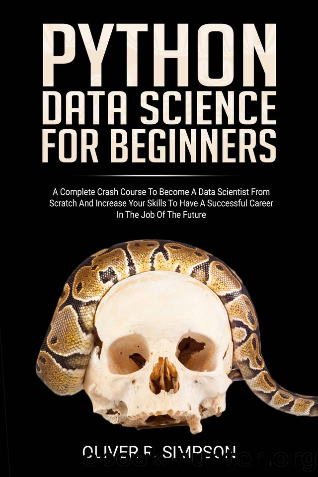 PYTHON DATA SCIENCE FOR BEGINNERS: A Complete Crash Course to Become a Data Scientist from Scratch and Increase Your Skills to Have a Successful Career ... (MACHINE LEARNING WITH PYTHON Book 3) by Oliver R. Simpson