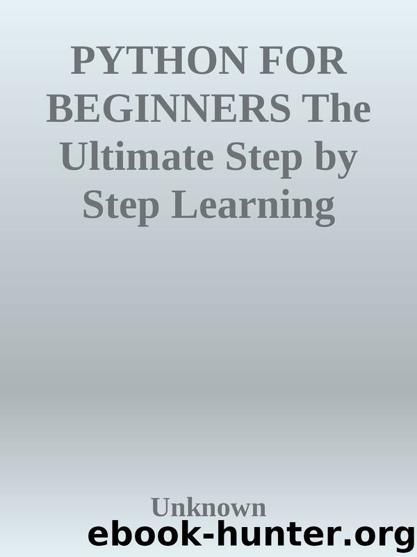 PYTHON FOR BEGINNERS The Ultimate Step by Step Learning Guide for Beginners to Python Programming in the Best Optimal Way nodrm by Unknown