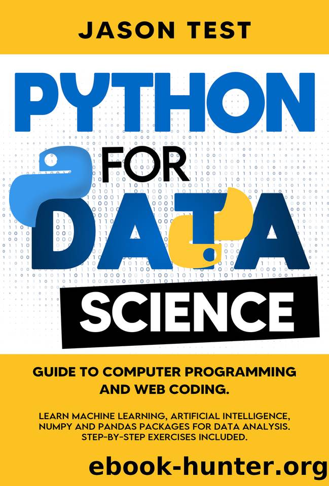 PYTHON FOR DATA SCIENCE: Guide to computer programming and web coding. Learn machine learning, artificial intelligence, NumPy and Pandas packages for data analysis. Step-by-step exercises included. by Test Jason