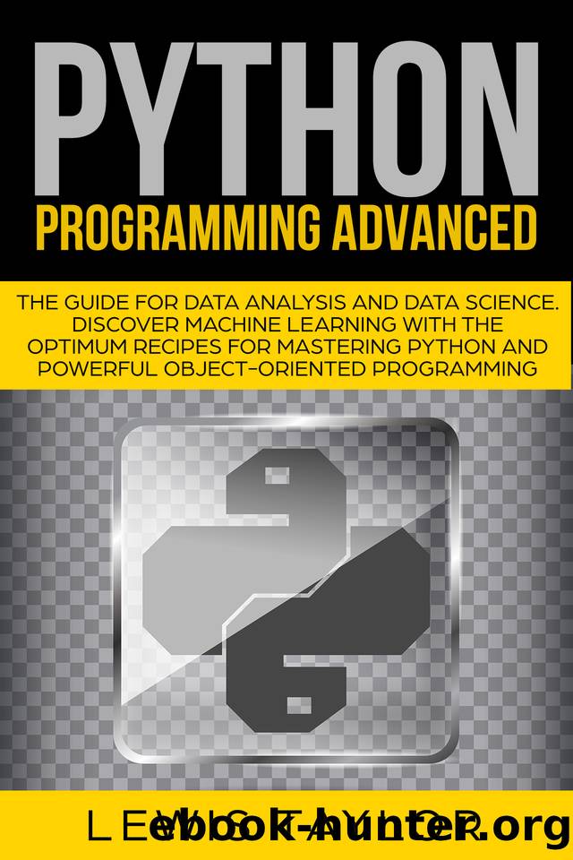 PYTHON PROGRAMMING ADVANCED: The Guide for Data Analysis and Data Science. Discover Machine Learning With the Optimum Recipes for Mastering Python and ... (Crash Course Tips and Tricks Book 3) by ERIC MATTHEWS & LEWIS TAYLOR