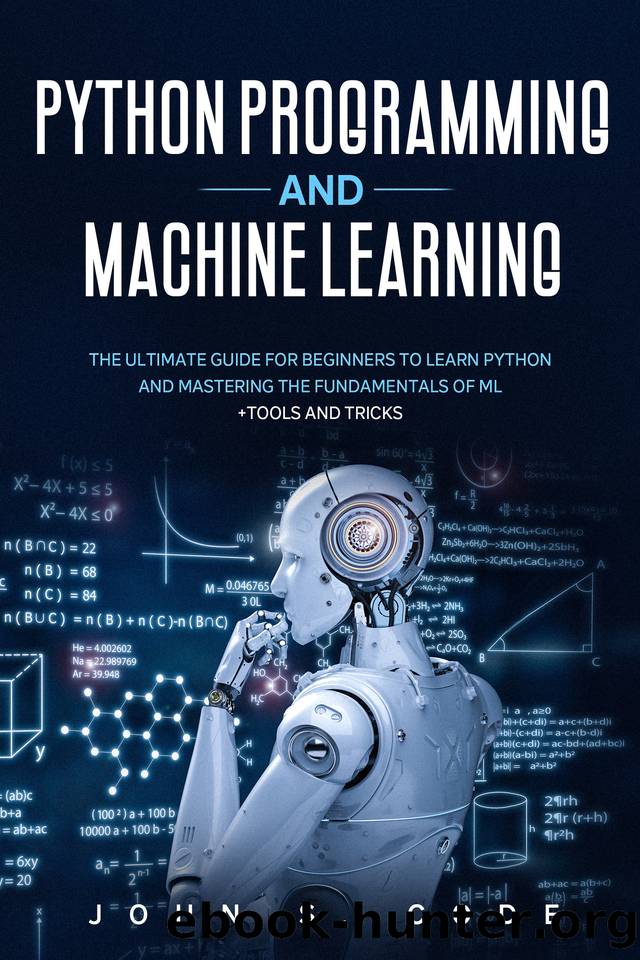 PYTHON PROGRAMMING AND MACHINE LEARNING: The ultimate guide for beginners to learn Python and mastering the fundamentals of ML + tools and tricks. by John Code