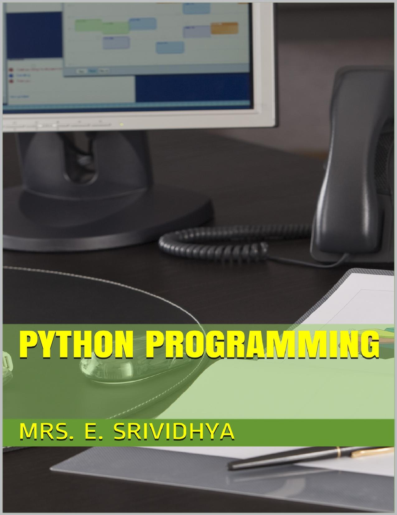 PYTHON PROGRAMMING by S. DEEPAJOTHI Dr. & J. PREETHA Dr. & E. SRIVIDHYA Mrs