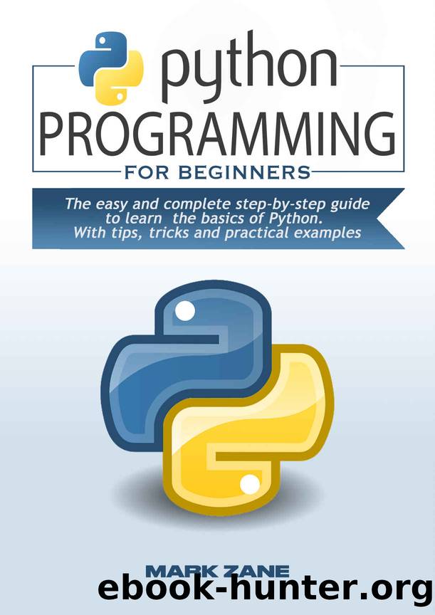 PYTHON PROGRAMMING for beginners: The easy and complete step-by-step guide to learn the basics of Python. With tips, tricks and practical examples by Zane Mark